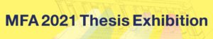 2021 MFA Thesis Exhibition